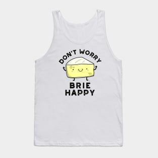 Don't Worry Brie Happy Funny Cheese Pun Tank Top